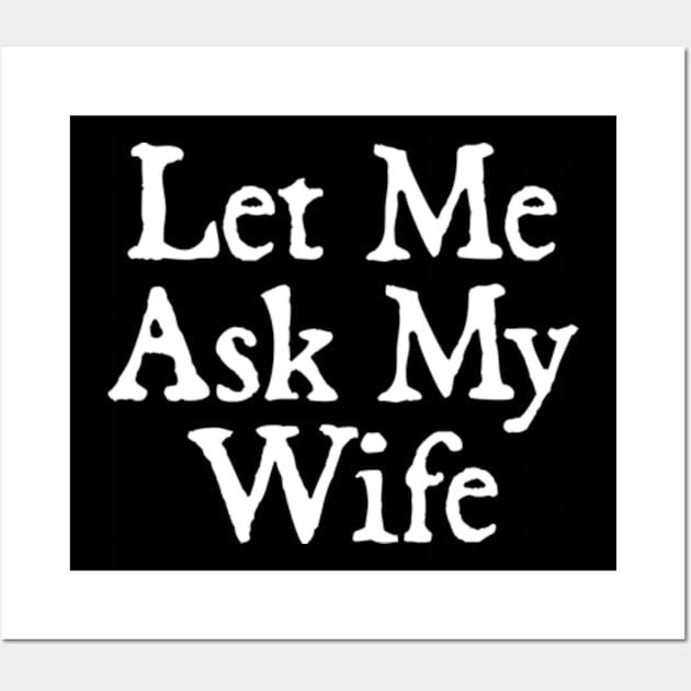 Let Me Ask My Wife Wall Art by  hal mafhoum?